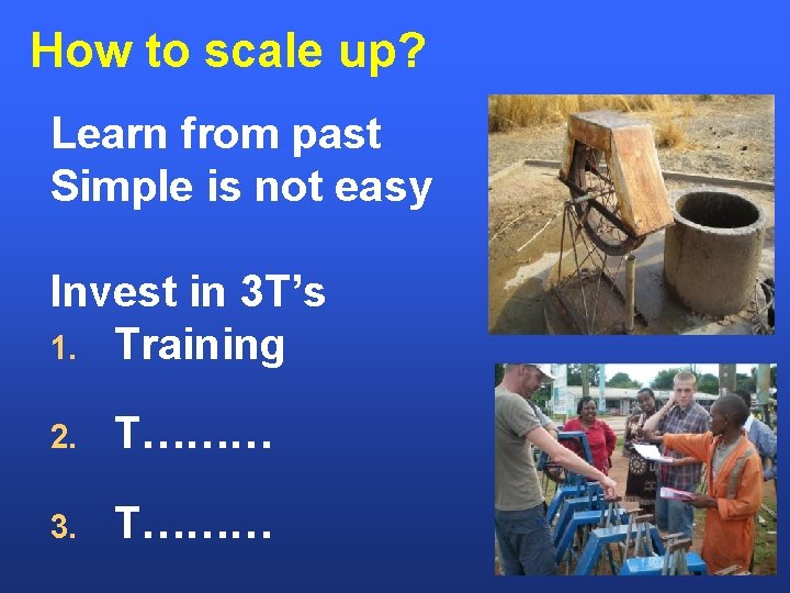 How to scale up? Learn from past Simple is not easy Invest in 3