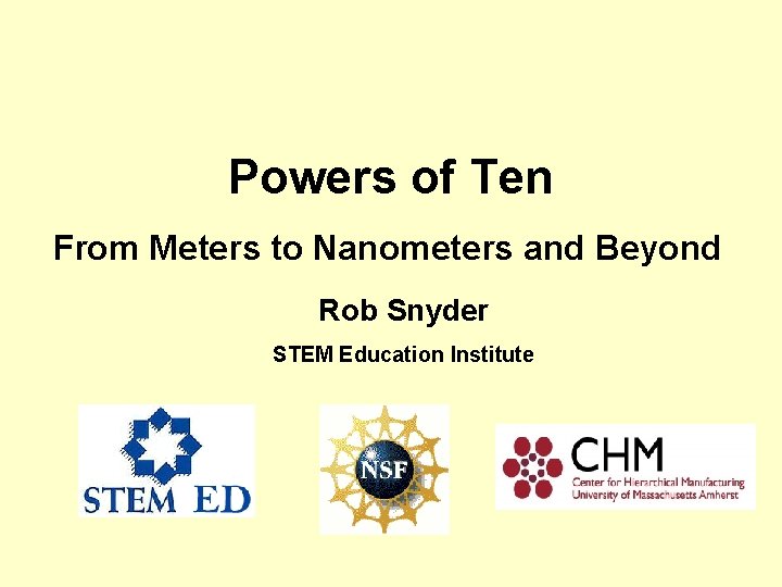 Powers of Ten From Meters to Nanometers and Beyond Rob Snyder STEM Education Institute