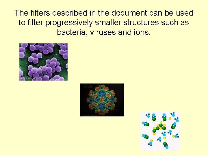 The filters described in the document can be used to filter progressively smaller structures