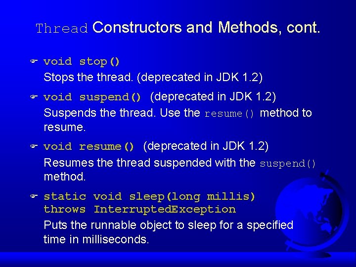 Thread Constructors and Methods, cont. F void stop() Stops the thread. (deprecated in JDK