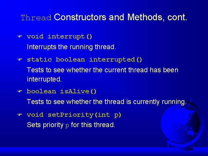 Thread Constructors and Methods, cont. F void interrupt() Interrupts the running thread. F static