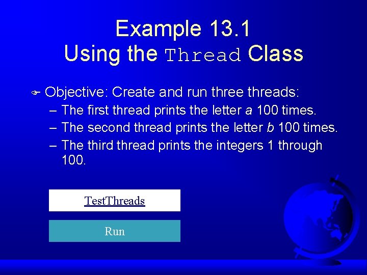 Example 13. 1 Using the Thread Class F Objective: Create and run three threads: