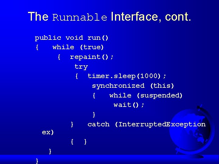 The Runnable Interface, cont. public void run() { while (true) { repaint(); try {