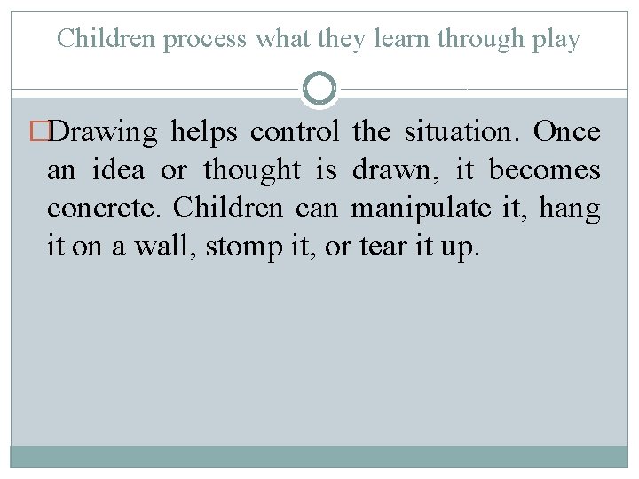 Children process what they learn through play �Drawing helps control the situation. Once an