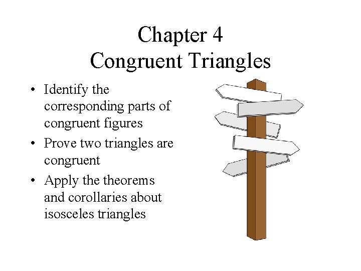 Chapter 4 Congruent Triangles • Identify the corresponding parts of congruent figures • Prove