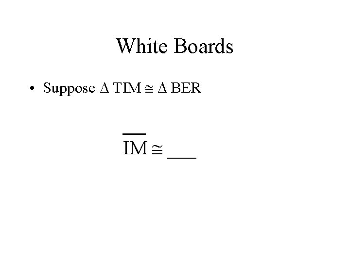 White Boards • Suppose TIM BER IM ___ 