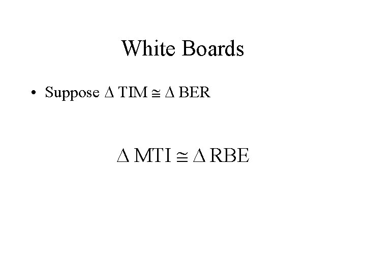 White Boards • Suppose TIM BER MTI RBE 