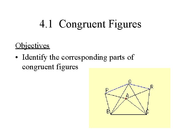 4. 1 Congruent Figures Objectives • Identify the corresponding parts of congruent figures 