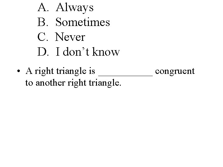 A. B. C. D. Always Sometimes Never I don’t know • A right triangle