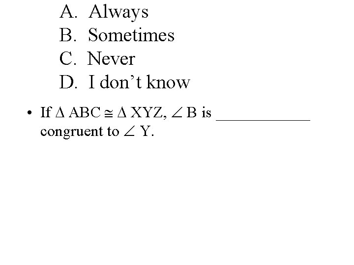 A. B. C. D. Always Sometimes Never I don’t know • If ABC XYZ,