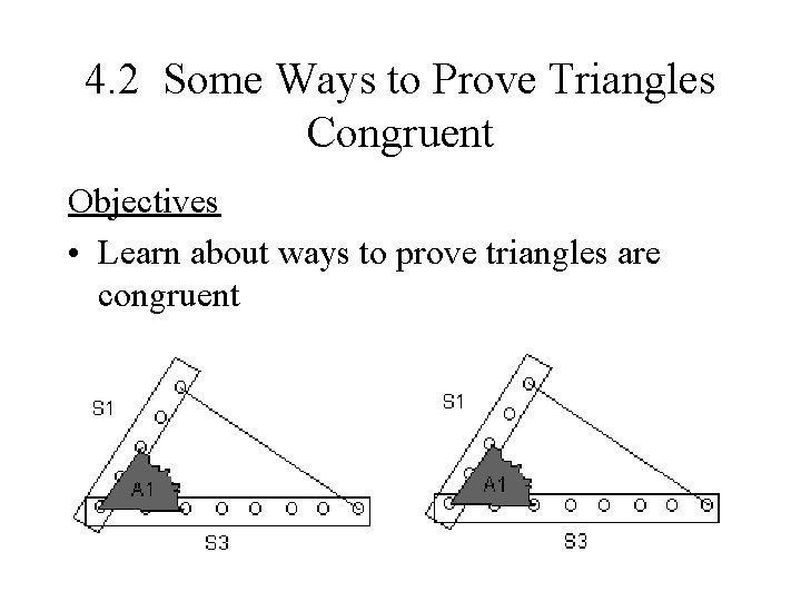 4. 2 Some Ways to Prove Triangles Congruent Objectives • Learn about ways to