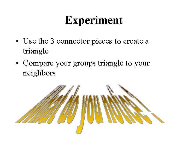 Experiment • Use the 3 connector pieces to create a triangle • Compare your