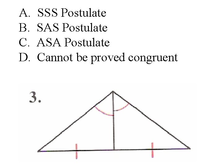 A. B. C. D. SSS Postulate SAS Postulate ASA Postulate Cannot be proved congruent