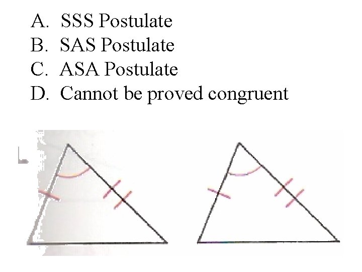 A. B. C. D. SSS Postulate SAS Postulate ASA Postulate Cannot be proved congruent