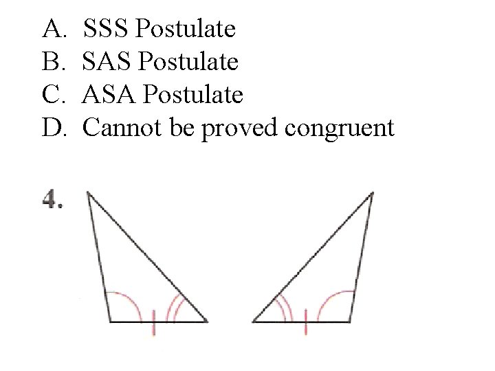 A. B. C. D. SSS Postulate SAS Postulate ASA Postulate Cannot be proved congruent