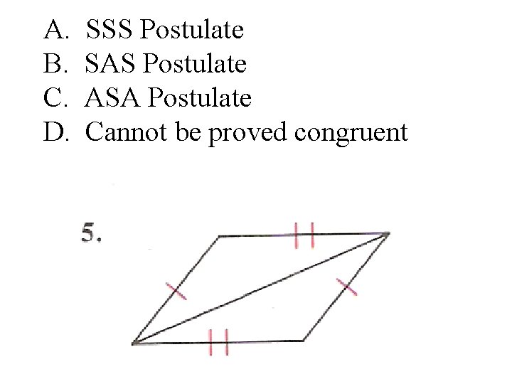 A. B. C. D. SSS Postulate SAS Postulate ASA Postulate Cannot be proved congruent