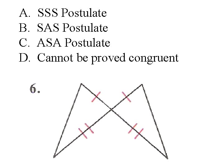 A. B. C. D. SSS Postulate SAS Postulate ASA Postulate Cannot be proved congruent