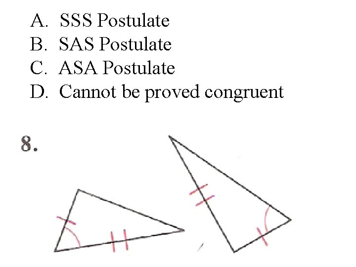 A. B. C. D. SSS Postulate SAS Postulate ASA Postulate Cannot be proved congruent