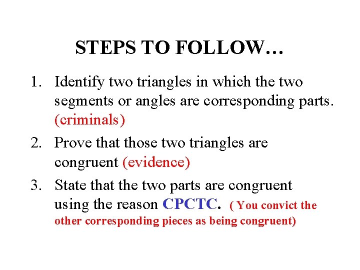 STEPS TO FOLLOW… 1. Identify two triangles in which the two segments or angles