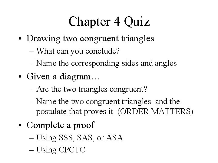 Chapter 4 Quiz • Drawing two congruent triangles – What can you conclude? –