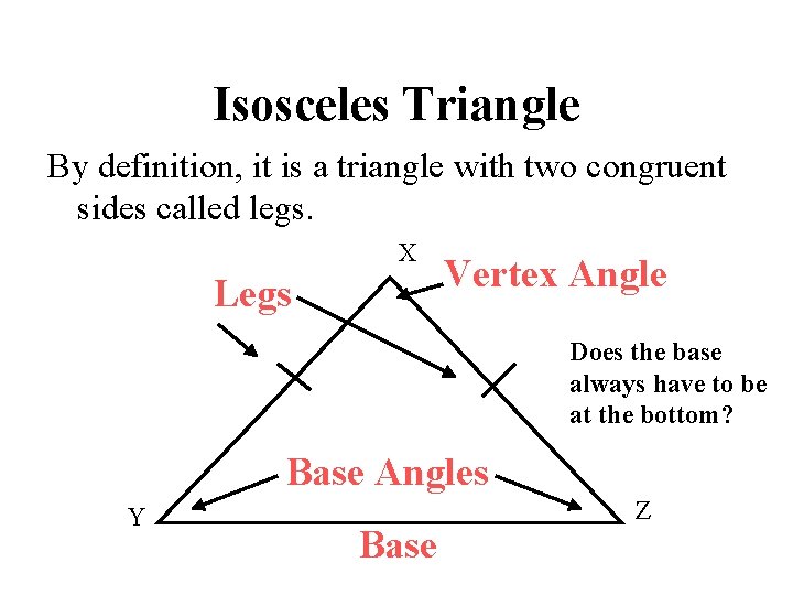 Isosceles Triangle By definition, it is a triangle with two congruent sides called legs.
