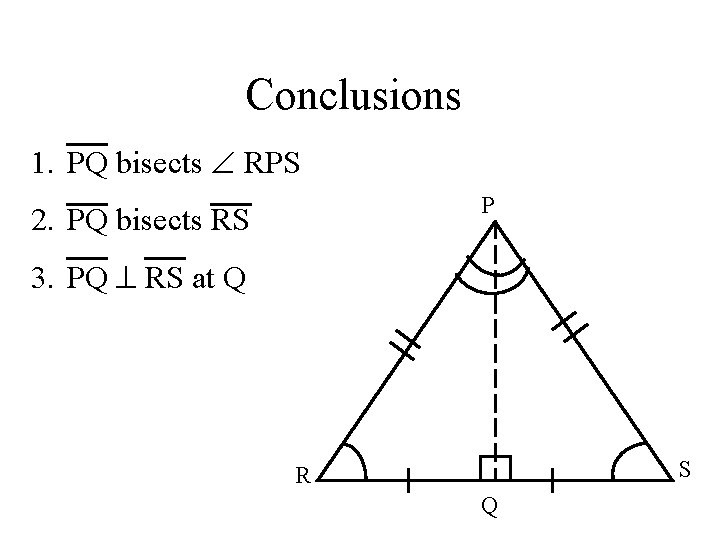 Conclusions 1. PQ bisects RPS P 2. PQ bisects RS 3. PQ RS at