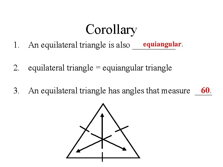 Corollary equiangular. 1. An equilateral triangle is also _____ 2. equilateral triangle = equiangular