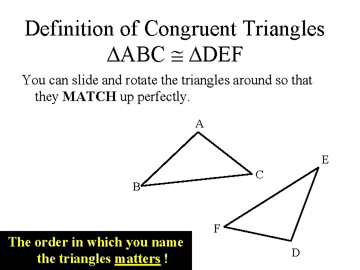 Definition of Congruent Triangles ABC DEF You can slide and rotate the triangles around
