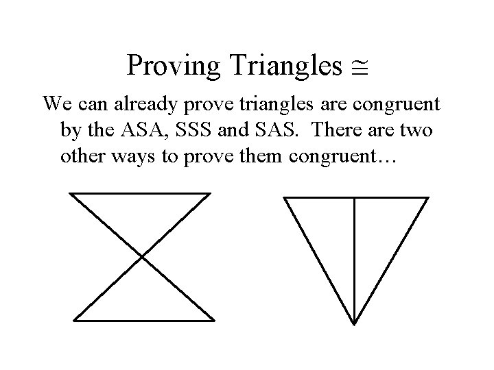 Proving Triangles We can already prove triangles are congruent by the ASA, SSS and