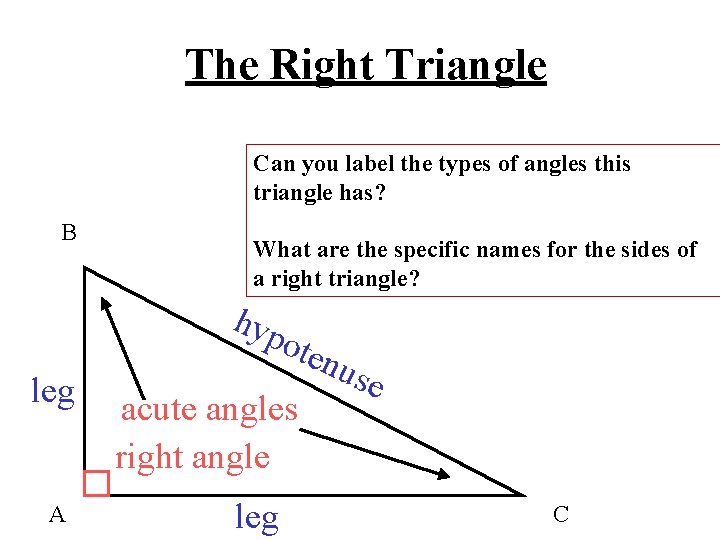 The Right Triangle Can you label the types of angles this triangle has? B