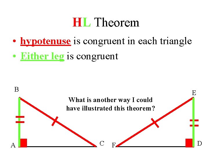 HL Theorem • hypotenuse is congruent in each triangle • Either leg is congruent