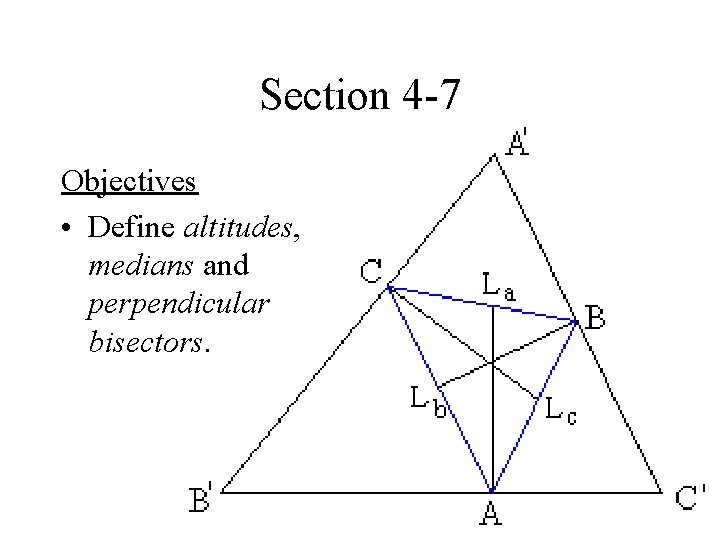Section 4 -7 Objectives • Define altitudes, medians and perpendicular bisectors. 