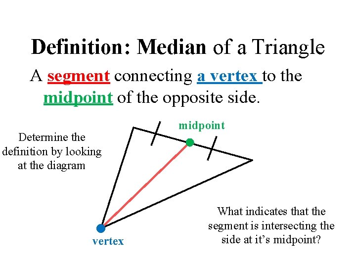 Definition: Median of a Triangle A segment connecting a vertex to the midpoint of