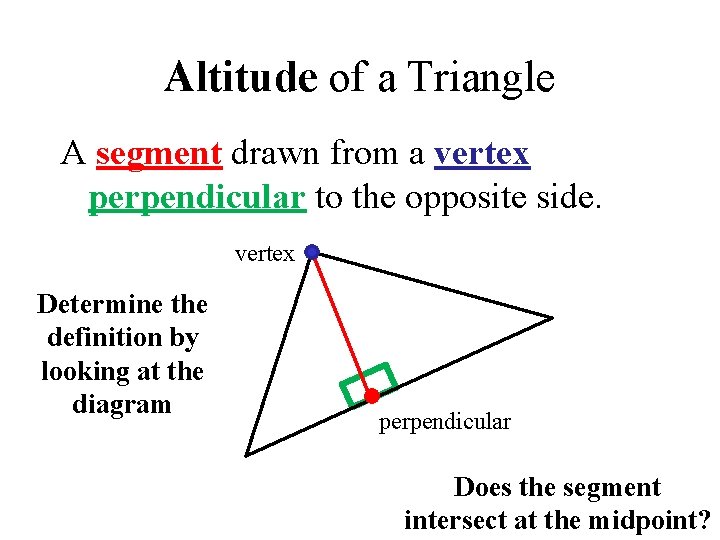 Altitude of a Triangle A segment drawn from a vertex perpendicular to the opposite