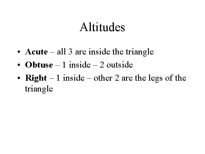 Altitudes • Acute – all 3 are inside the triangle • Obtuse – 1