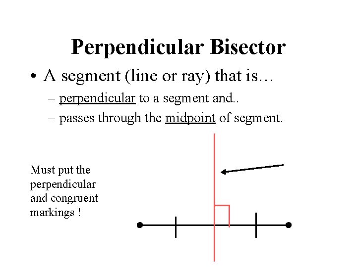Perpendicular Bisector • A segment (line or ray) that is… – perpendicular to a