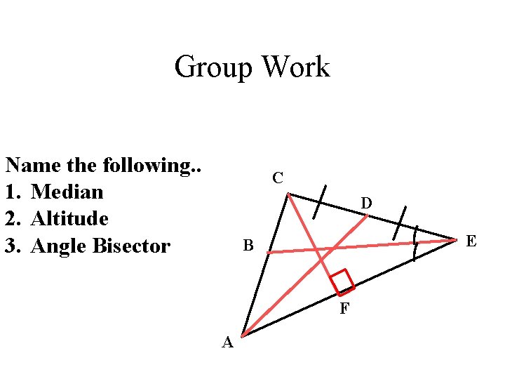 Group Work Name the following. . 1. Median 2. Altitude 3. Angle Bisector C