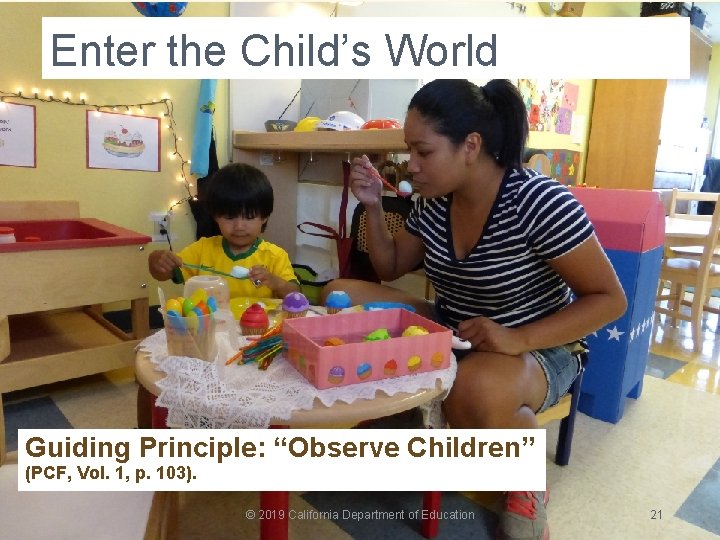 Enter the Child’s World Guiding Principle: “Observe Children” (PCF, Vol. 1, p. 103). ©