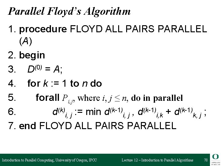 Parallel Floyd’s Algorithm 1. procedure FLOYD ALL PAIRS PARALLEL (A) 2. begin 3. D(0) Parallel Floyd’s Algorithm 1. procedure FLOYD ALL PAIRS PARALLEL (A) 2. begin 3. D(0)