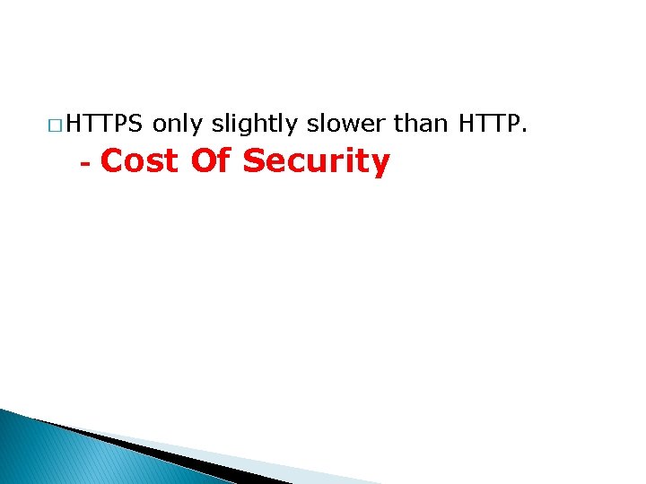 � HTTPS - only slightly slower than HTTP. Cost Of Security 