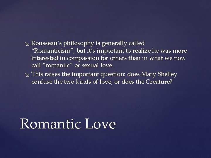  Rousseau’s philosophy is generally called “Romanticism”, but it’s important to realize he was