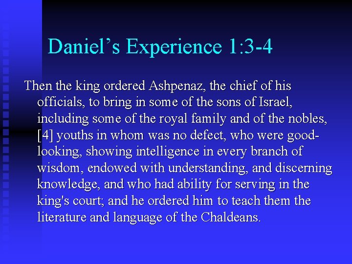 Daniel’s Experience 1: 3 -4 Then the king ordered Ashpenaz, the chief of his