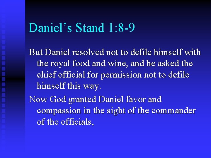 Daniel’s Stand 1: 8 -9 But Daniel resolved not to defile himself with the