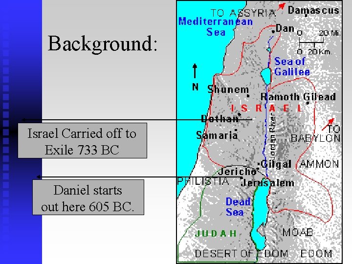 Background: Israel Carried off to Exile 733 BC Daniel starts out here 605 BC.