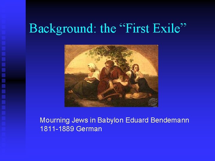 Background: the “First Exile” Mourning Jews in Babylon Eduard Bendemann 1811 -1889 German 