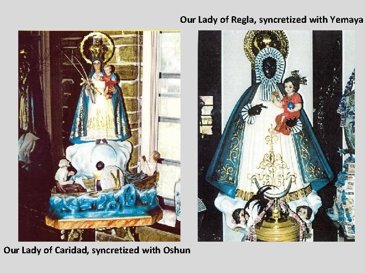 Our Lady of Regla, syncretized with Yemaya Our Lady of Caridad, syncretized with Oshun