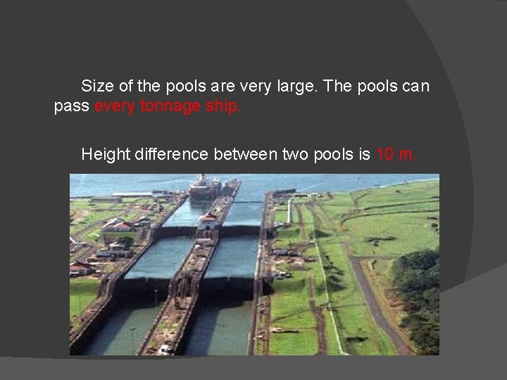 Size of the pools are very large. The pools can pass every tonnage ship.