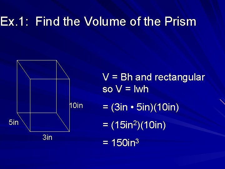 Ex. 1: Find the Volume of the Prism V = Bh and rectangular so