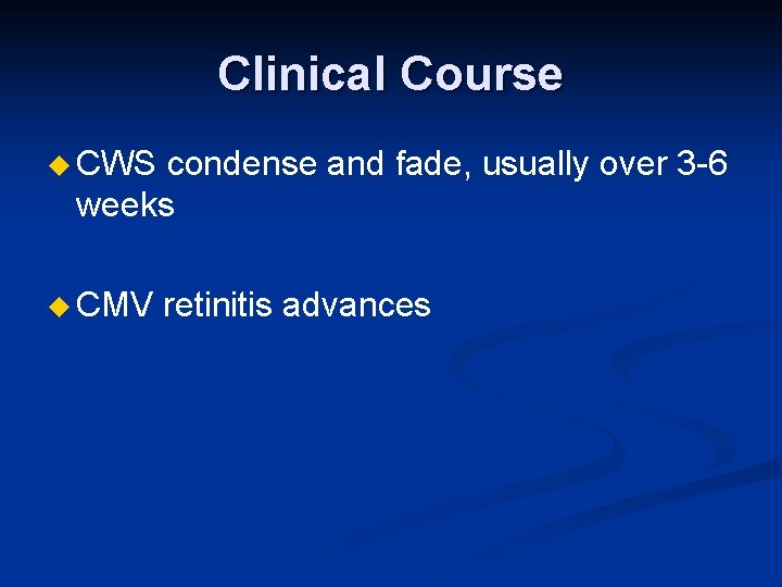 Clinical Course u CWS condense and fade, usually over 3 -6 weeks u CMV