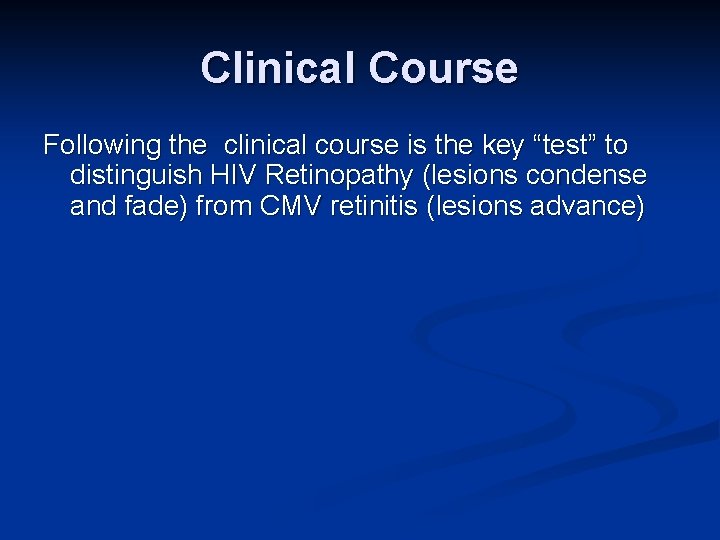 Clinical Course Following the clinical course is the key “test” to distinguish HIV Retinopathy
